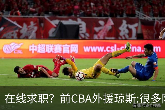 在线求职？前CBA外援琼斯:很多队都实力平平；有8支用得上我