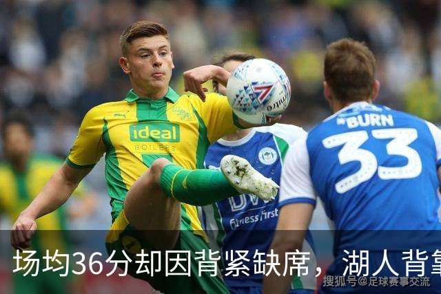 场均36分却因背紧缺席，湖人背靠背再少一人