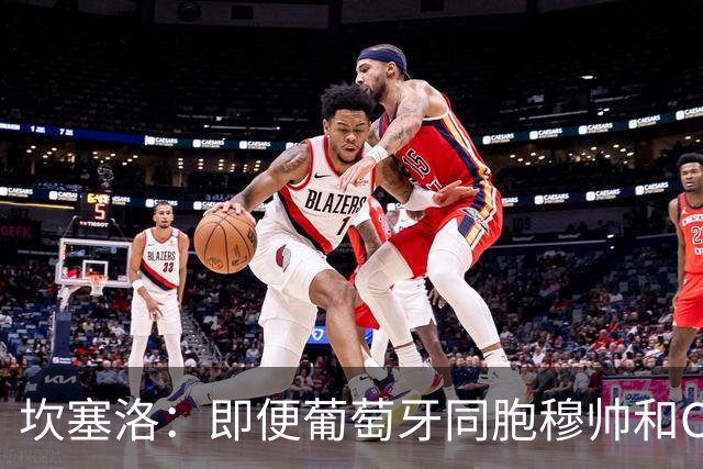 坎塞洛：即便葡萄牙同胞穆帅和C罗在皇马时，我也更支持巴萨