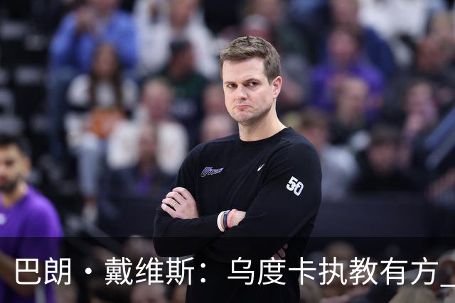 巴朗·戴维斯：乌度卡执教有方 范弗里特和斯玛特激活了火箭