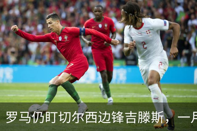 罗马仍盯切尔西边锋吉滕斯，一月交易正在研究