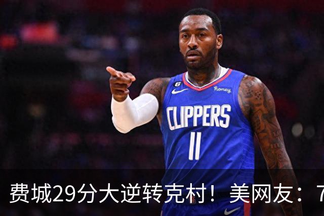 费城29分大逆转克村！美网友：76人有联盟最强首发 骑士一堆废柴