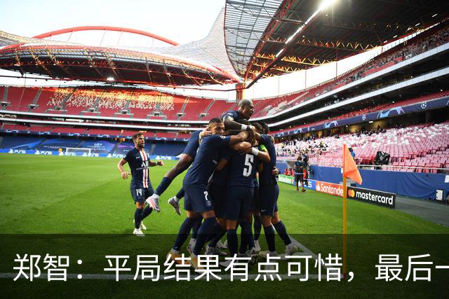 郑智：平局结果有点可惜，最后一球终结的能力确实有待提高