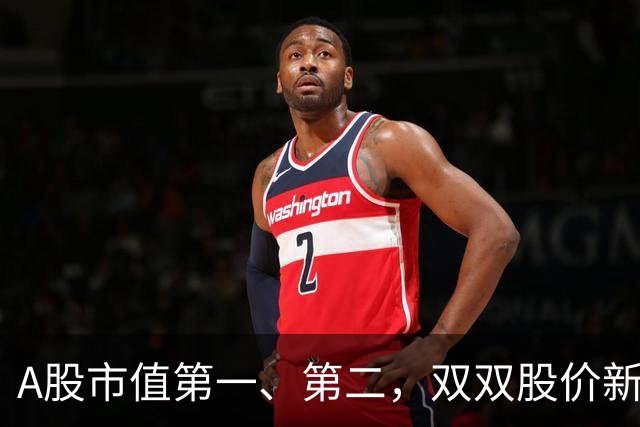 A股市值第一、第二，双双股价新高